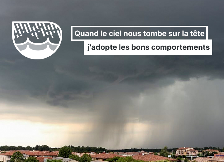 Quand le ciel nous tombe sur la tête, j'adopte les bons comportements.